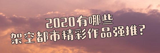2020有哪些架空都市精彩作品強推？
